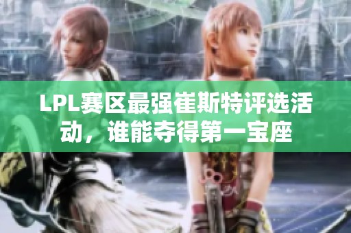 LPL赛区最强崔斯特评选活动，谁能夺得第一宝座