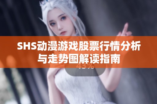 SHS动漫游戏股票行情分析与走势图解读指南