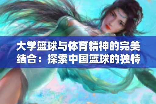 大学篮球与体育精神的完美结合：探索中国篮球的独特魅力