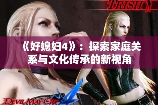 《好媳妇4》：探索家庭关系与文化传承的新视角