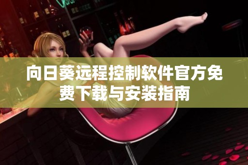 向日葵远程控制软件官方免费下载与安装指南