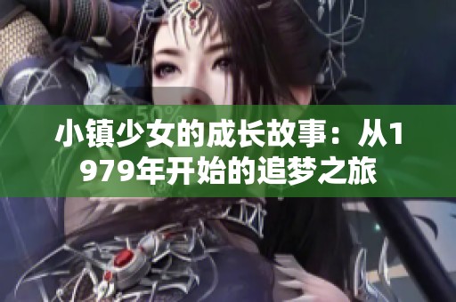 小镇少女的成长故事：从1979年开始的追梦之旅