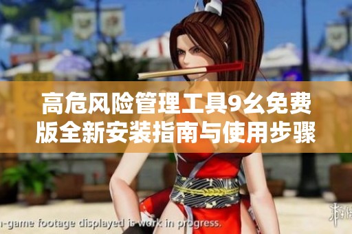 高危风险管理工具9幺免费版全新安装指南与使用步骤
