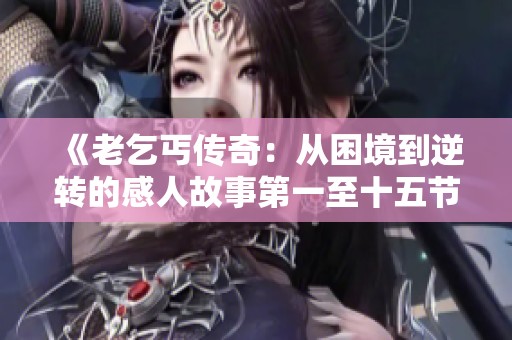 《老乞丐传奇：从困境到逆转的感人故事第一至十五节》