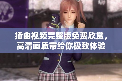 插曲视频完整版免费欣赏，高清画质带给你极致体验