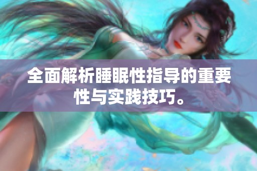 全面解析睡眠性指导的重要性与实践技巧。