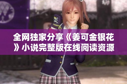 全网独家分享《姜可金银花》小说完整版在线阅读资源