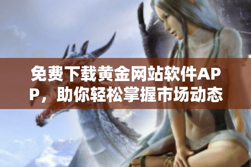 免费下载黄金网站软件APP，助你轻松掌握市场动态