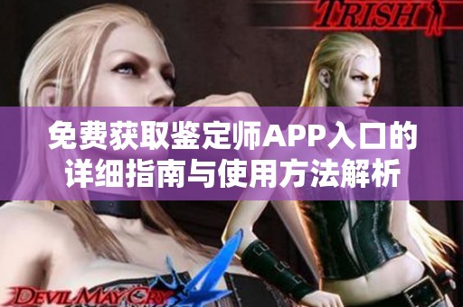 免费获取鉴定师APP入口的详细指南与使用方法解析