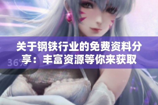关于钢铁行业的免费资料分享：丰富资源等你来获取