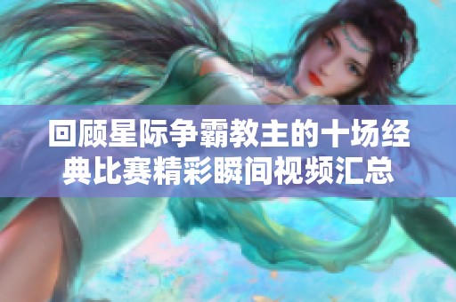 回顾星际争霸教主的十场经典比赛精彩瞬间视频汇总