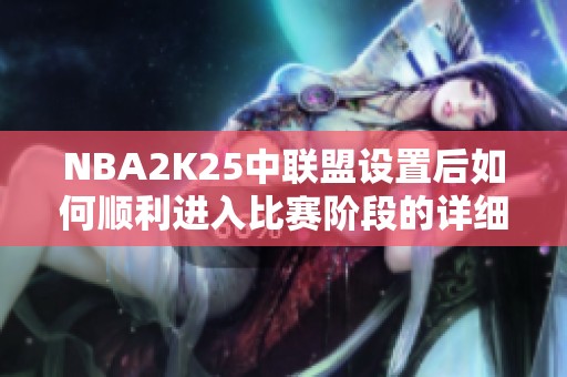 NBA2K25中联盟设置后如何顺利进入比赛阶段的详细指南