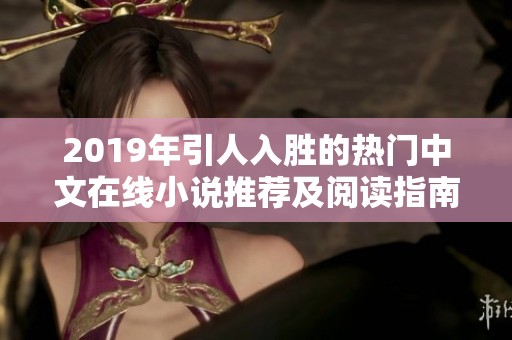 2019年引人入胜的热门中文在线小说推荐及阅读指南