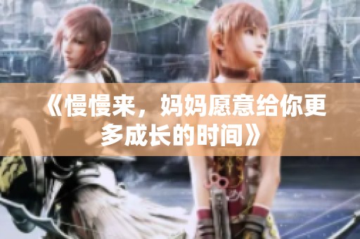 《慢慢来，妈妈愿意给你更多成长的时间》