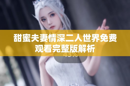 甜蜜夫妻情深二人世界免费观看完整版解析