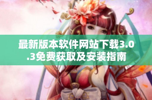 最新版本软件网站下载3.0.3免费获取及安装指南