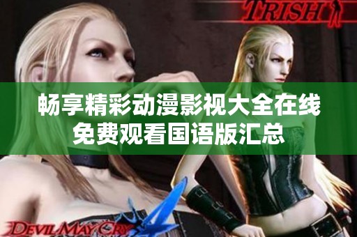 畅享精彩动漫影视大全在线免费观看国语版汇总