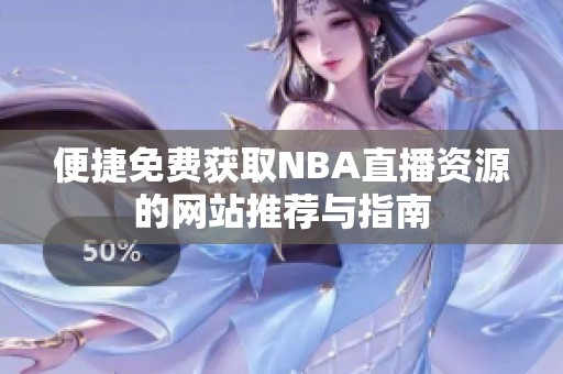 便捷免费获取NBA直播资源的网站推荐与指南