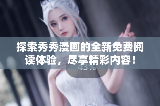 探索秀秀漫画的全新免费阅读体验，尽享精彩内容！