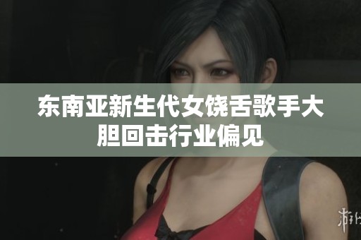 东南亚新生代女饶舌歌手大胆回击行业偏见