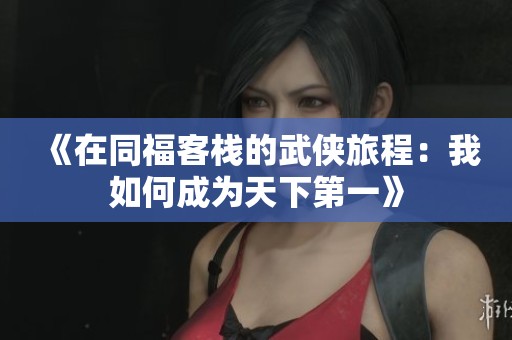 《在同福客栈的武侠旅程：我如何成为天下第一》