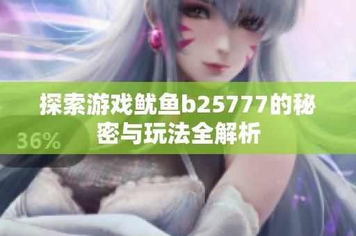 探索游戏鱿鱼b25777的秘密与玩法全解析