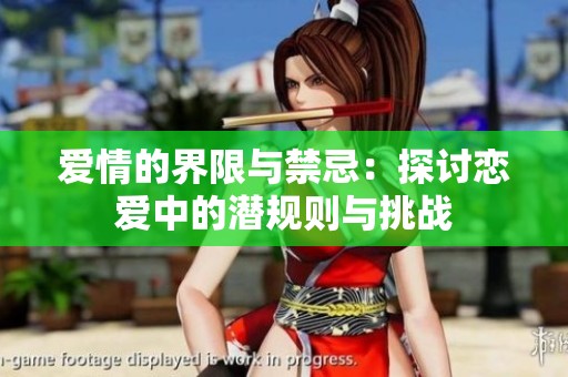 爱情的界限与禁忌：探讨恋爱中的潜规则与挑战