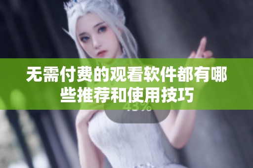 无需付费的观看软件都有哪些推荐和使用技巧
