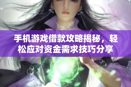 手机游戏借款攻略揭秘，轻松应对资金需求技巧分享