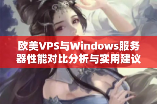欧美VPS与Windows服务器性能对比分析与实用建议