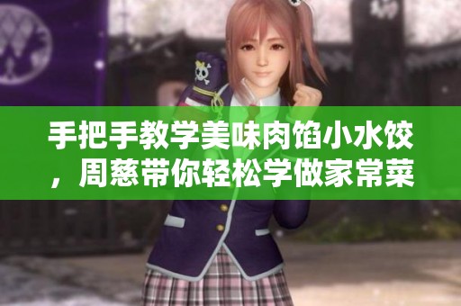 手把手教学美味肉馅小水饺，周慈带你轻松学做家常菜