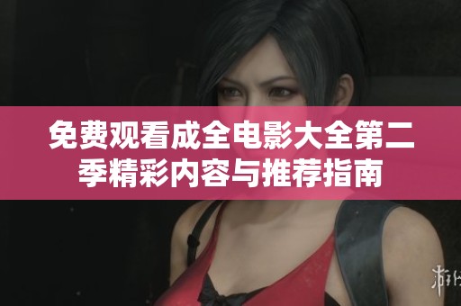 免费观看成全电影大全第二季精彩内容与推荐指南