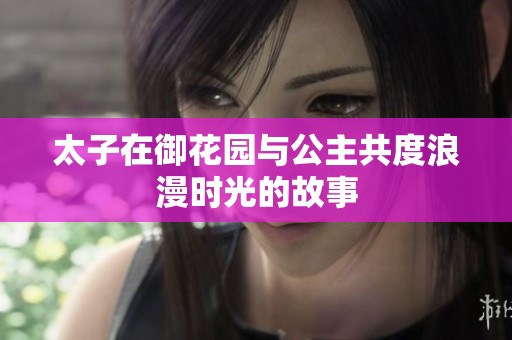太子在御花园与公主共度浪漫时光的故事