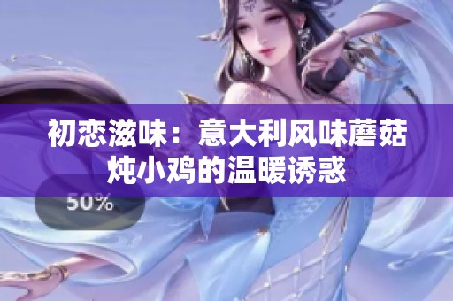 初恋滋味：意大利风味蘑菇炖小鸡的温暖诱惑
