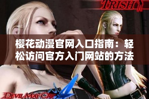 樱花动漫官网入口指南：轻松访问官方入门网站的方法