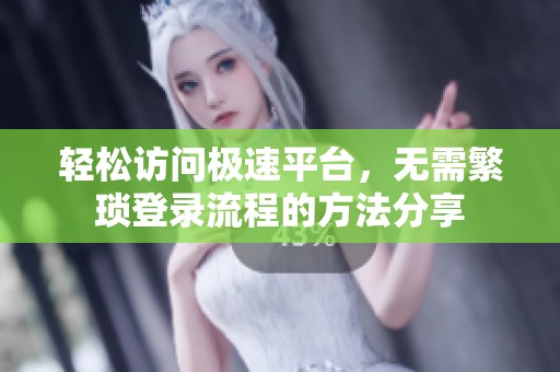 轻松访问极速平台，无需繁琐登录流程的方法分享