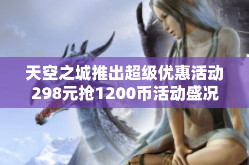 天空之城推出超级优惠活动298元抢1200币活动盛况空前