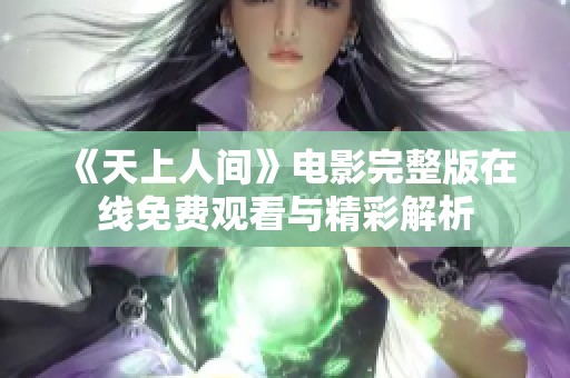 《天上人间》电影完整版在线免费观看与精彩解析