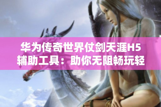华为传奇世界仗剑天涯H5辅助工具：助你无阻畅玩轻松征战