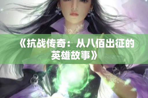 《抗战传奇：从八佰出征的英雄故事》