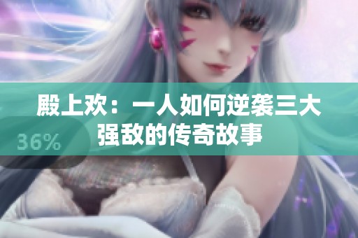 殿上欢：一人如何逆袭三大强敌的传奇故事