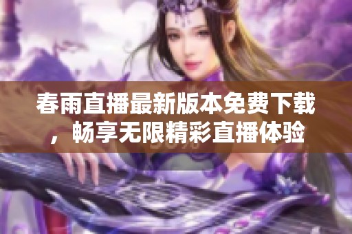 春雨直播最新版本免费下载，畅享无限精彩直播体验