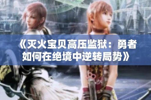 《灭火宝贝高压监狱：勇者如何在绝境中逆转局势》