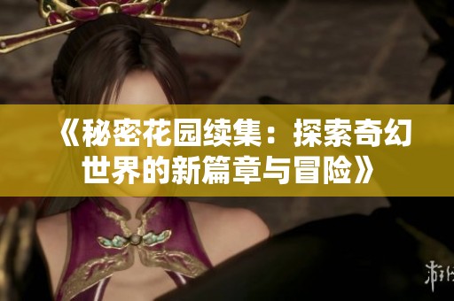 《秘密花园续集：探索奇幻世界的新篇章与冒险》