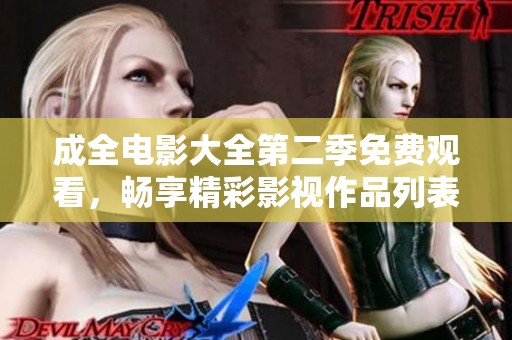 成全电影大全第二季免费观看，畅享精彩影视作品列表