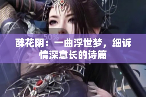 醉花阴：一曲浮世梦，细诉情深意长的诗篇