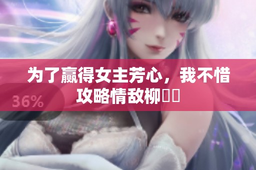 为了赢得女主芳心，我不惜攻略情敌柳璟玹