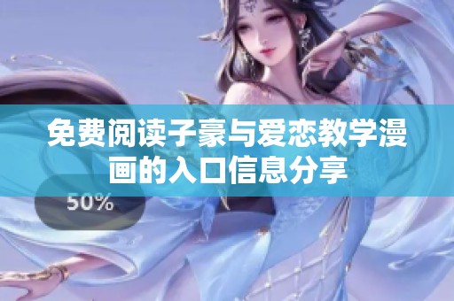 免费阅读子豪与爱恋教学漫画的入口信息分享