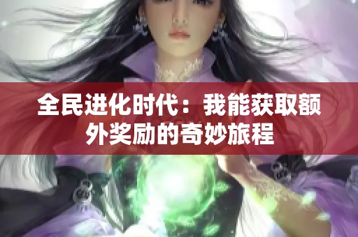 全民进化时代：我能获取额外奖励的奇妙旅程