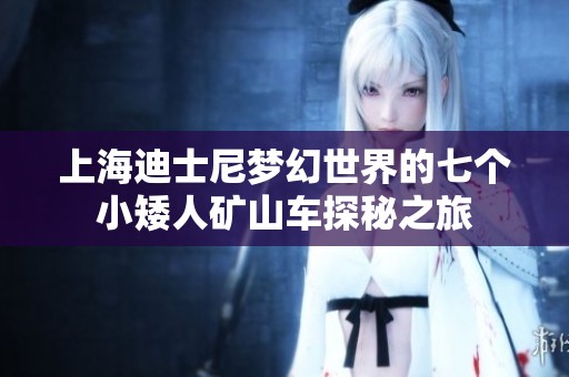 上海迪士尼梦幻世界的七个小矮人矿山车探秘之旅